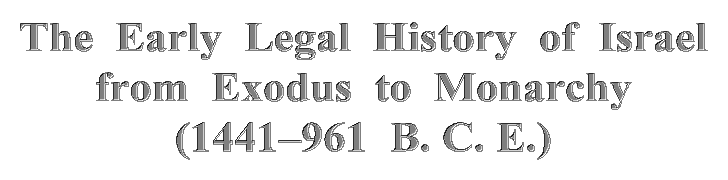 The Early Legal History of Israel from Exodus to Monarchy (1441-961 B.C.E.)